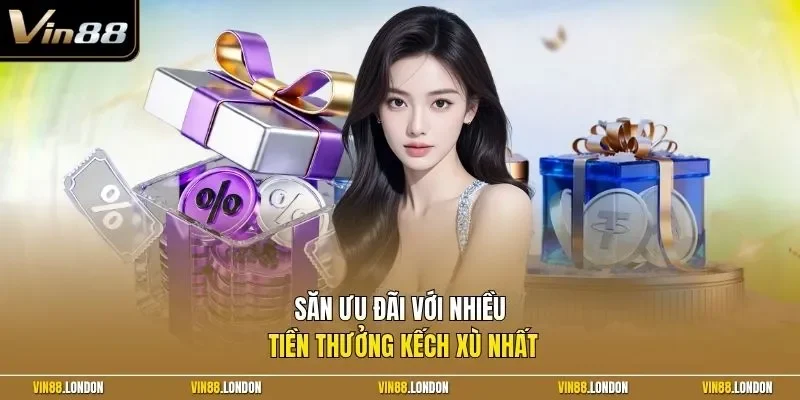Săn ưu đãi với nhiều tiền thưởng kếch xù nhất